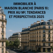 Immobilier à Maison Blanche (Paris 13) : prix au m², tendances et perspectives 2025