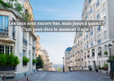 Taux immobiliers : Profitez des bonnes conditions avant que cela ne change !