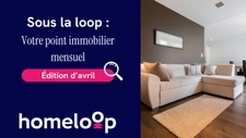 Sous la loop : votre point immobilier mensuel - édition #7