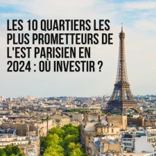 Les 10 quartiers les plus prometteurs de l'Est parisien en 2024 : où investir ?